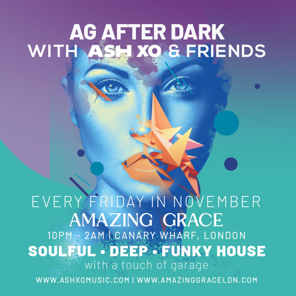AG After Dark with ASH XO and Friends: every Friday in November, 10pm to 2am, at Amazing Grace, Canary Wharf. Soulful, deep and funky house with a touch of garage.